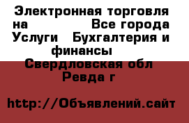 Электронная торговля на Sberbankm - Все города Услуги » Бухгалтерия и финансы   . Свердловская обл.,Ревда г.